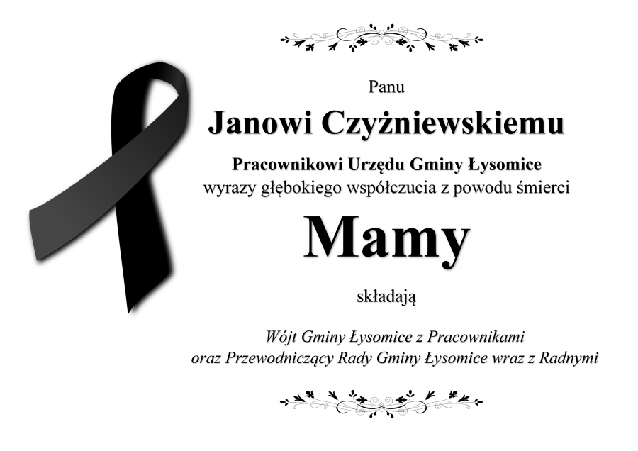 Panu Janowi Czyżniewskiemu, Pracownikowi Urzędu Gminy Łysomice,wyrazy głębokiego współczucia z powodu śmierci Mamy...